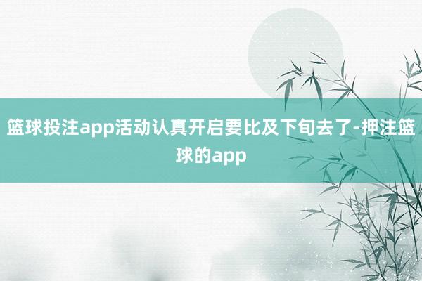 篮球投注app活动认真开启要比及下旬去了-押注篮球的app