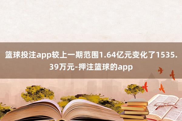 篮球投注app较上一期范围1.64亿元变化了1535.39万元-押注篮球的app