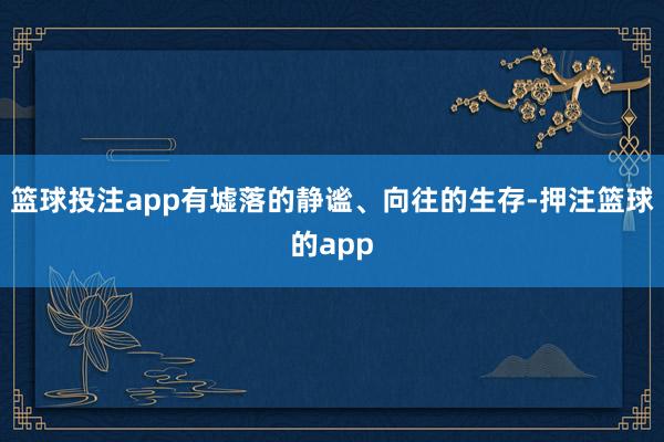 篮球投注app有墟落的静谧、向往的生存-押注篮球的app