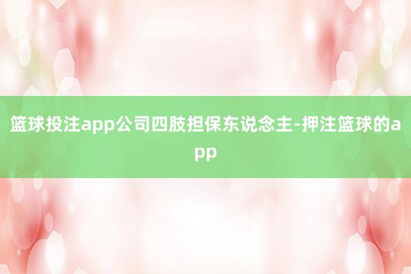 篮球投注app公司四肢担保东说念主-押注篮球的app