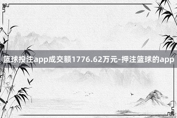 篮球投注app成交额1776.62万元-押注篮球的app