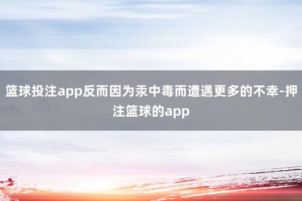 篮球投注app反而因为汞中毒而遭遇更多的不幸-押注篮球的app