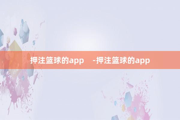 押注篮球的app    -押注篮球的app