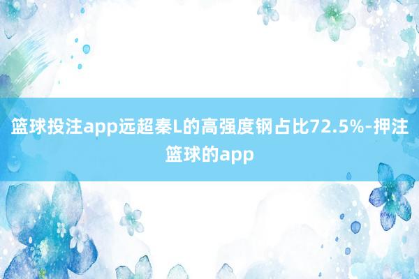 篮球投注app远超秦L的高强度钢占比72.5%-押注篮球的app